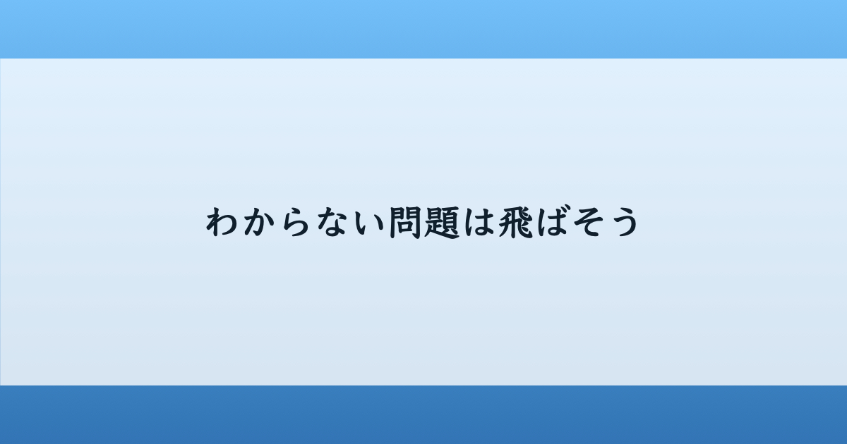 わからない問題は飛ばそう